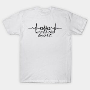 Coffee Moves The Heart T-Shirt
